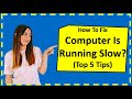 Fix Computer is running slow (Top 5 Tips)