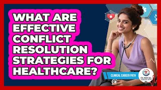 What Are Effective Conflict Resolution Strategies For Healthcare? - Clinical Career Path