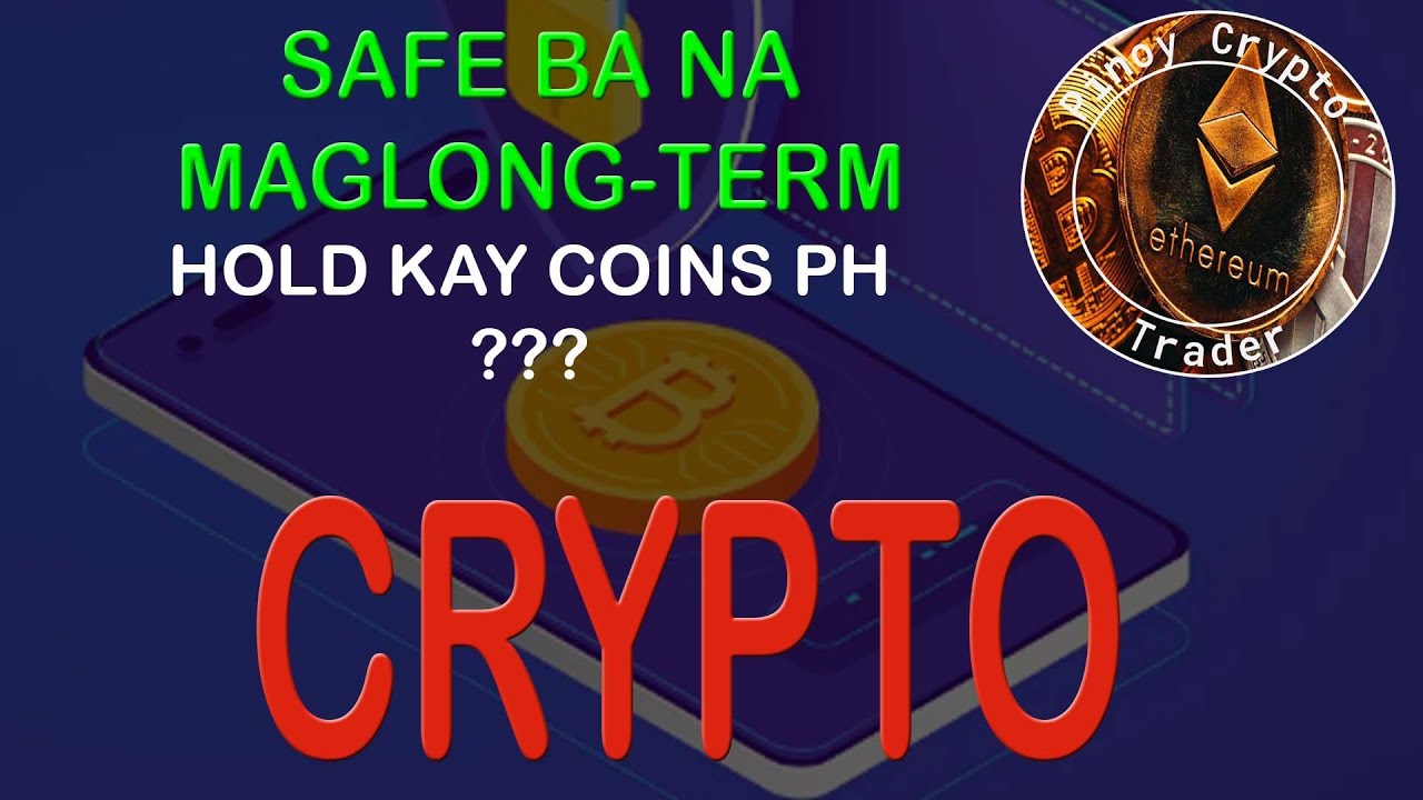 Safe ba na mag-long term hold kay Coins PH?