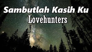 Sambutlah Kasih Ku - Lovehunters || Lirik