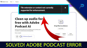 How to Solve File Extension or Content Not Currently Supported for Enhancement Adobe Podcast