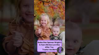 Rodeo Star Spencer Wright's Son Levi Dies After Toy Tractor Accident