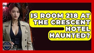 Is Room 218 At The Crescent Hotel Haunted? - Inside the Supernatural