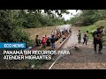 Panamá sin recursos para atender migrantes | #EcoNews