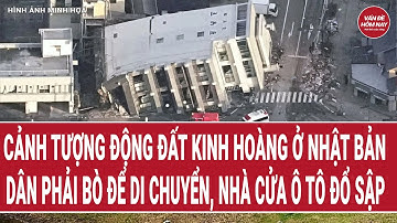 Cảnh tượng động đất kinh hoàng ở Nhật Bản: người dân phải bò để di chuyển, nhà cửa ô tô đổ sập