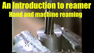 An Introduction to reamer.  Hand and machine reaming