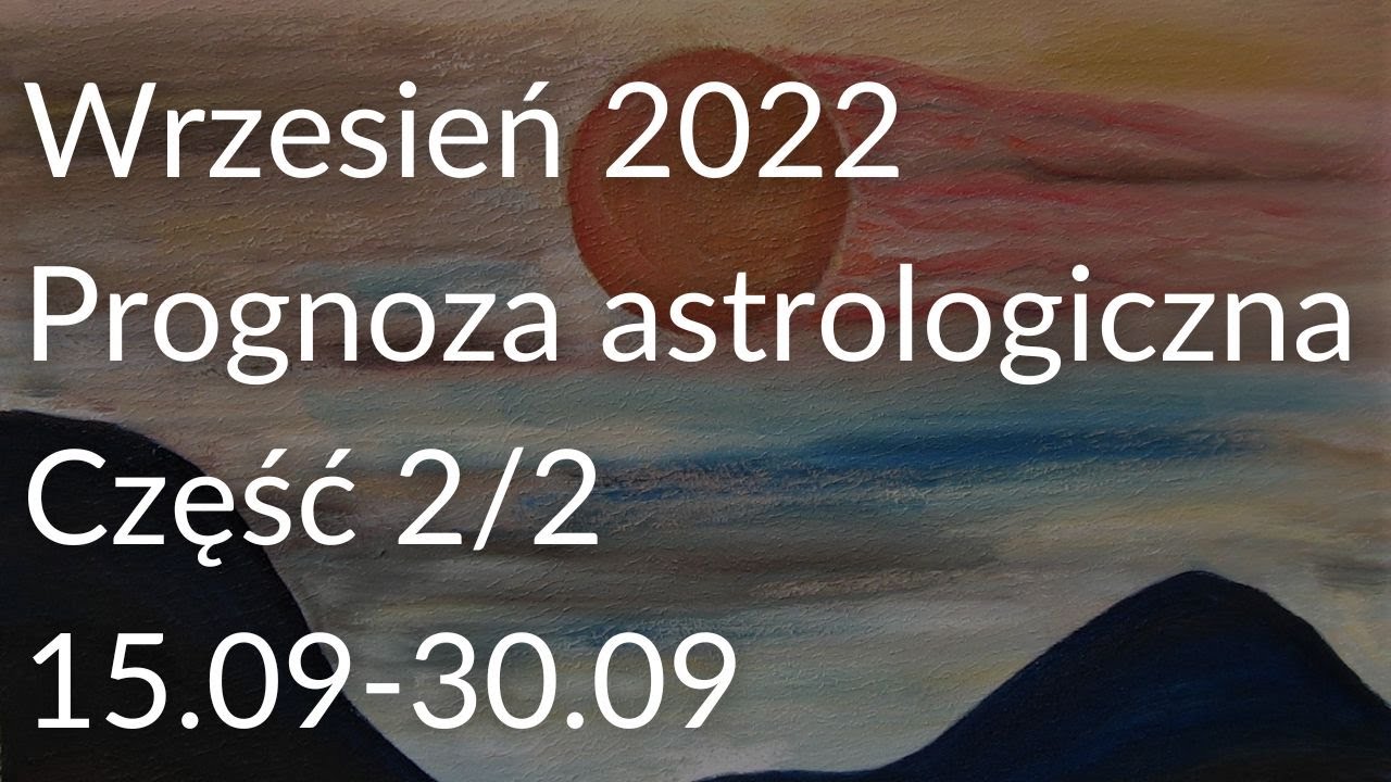 Wrzesień 2022. Prognoza astrologiczna. Część 2/2, (15.09.22-30.09.22).
