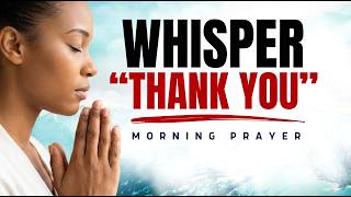 Begin Your Day Whispering Thank You To God Today  Morning Prayer