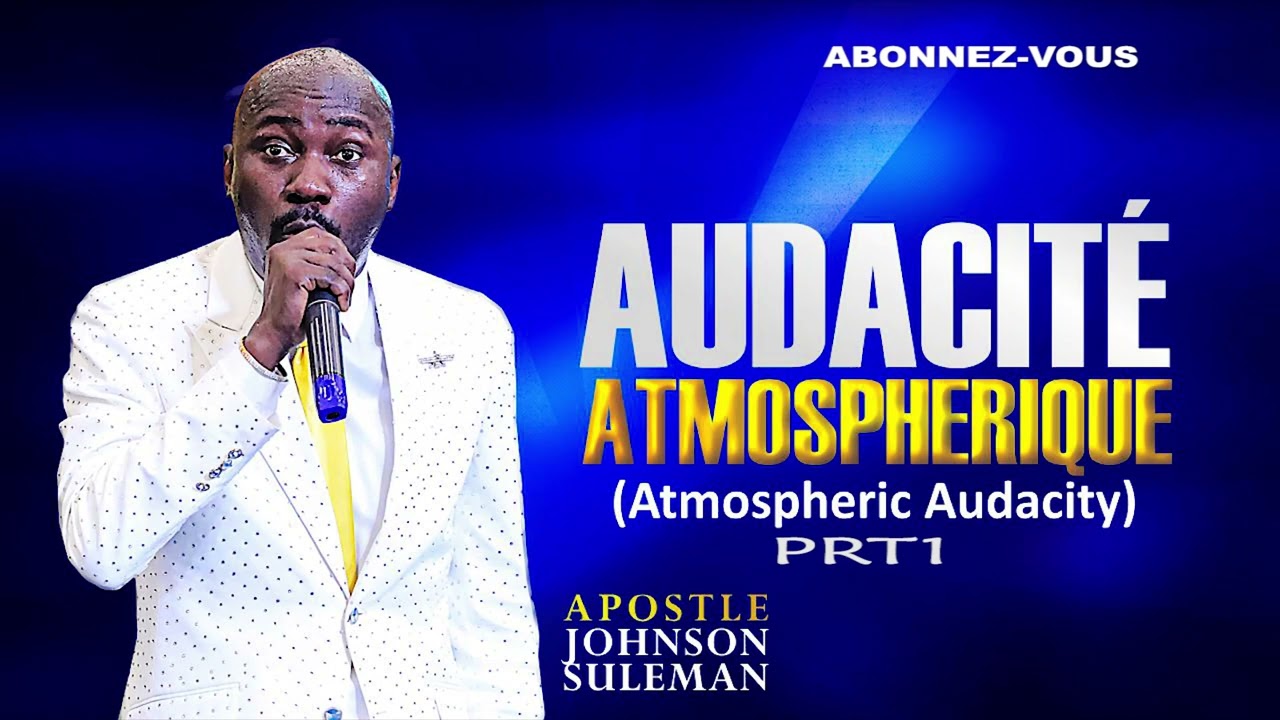 L'AUDACE ATMOSPHERIQUE // PAR L'APÔTRE JOHNSON SULEMAN
