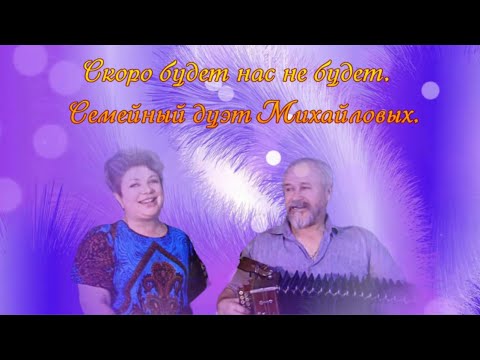 Скоро будет нас не будет  Семейный дуэт Михайловых