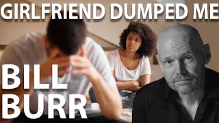 Bill Burr Advice - Girlfriend Suddenly Dumped Me