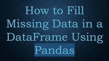How to Fill Missing Data in a DataFrame Using Pandas
