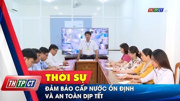 Đảm bảo cấp nước ổn định và an toàn dịp Tết | Cần Thơ TV