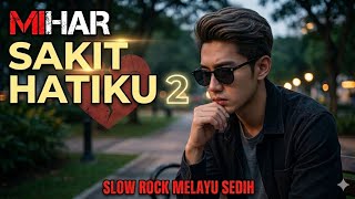 SAKIT HATIKU 2 - MIHAR LAGU SLOW ROCK MELAYU SEDIH BIKIN NYESEK DIHATI TERBAIK 2026