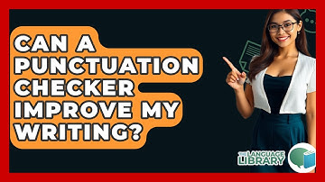 Can A Punctuation Checker Improve My Writing? - The Language Library