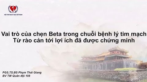 Vai Trò Của Thuốc Chẹn Beta Trong Chuỗi Bệnh Lý Tim Mạch – PGS.TS.BS. Phạm Thái Giang