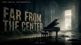 Far From The Center | Atmospheric Post-Metal & Neoclassical Piano Instrumental Infusion