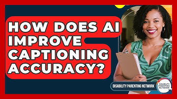 How Does AI Improve Captioning Accuracy? - Disability Parenting Network