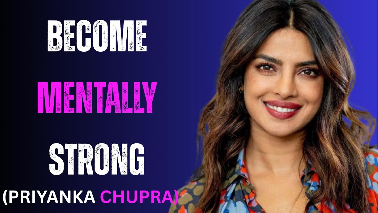 PRIYANKA CHOPRA: BECOME MENTALLY STRONG | The Untold Power of a Fearless Mindset