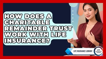 How Does A Charitable Remainder Trust Work With Life Insurance? - Life Insurance Library
