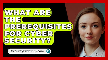 What Are The Prerequisites For Cyber Security? - SecurityFirstCorp.com