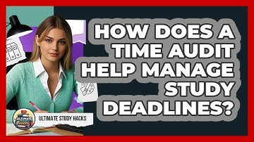 How Does A Time Audit Help Manage Study Deadlines? - Ultimate Study Hacks