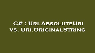 Celebrity C# : Uri.AbsoluteUri vs. Uri.OriginalString Net Worth