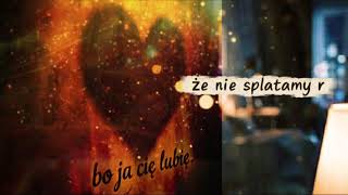 Bo ja Cię lubię (lyrics video) -Ogień i atrament 