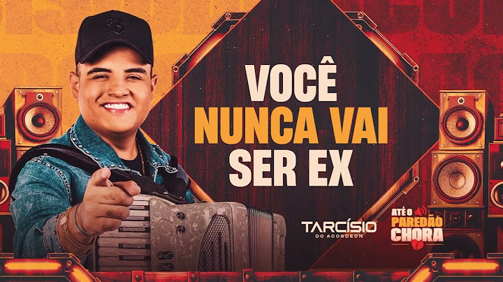 VOCÊ NUNCA VAI SER EX - Tarcísio do Acordeon (Até o Paredão Chora)