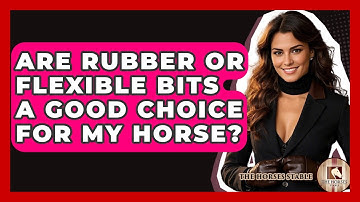 Are Rubber Or Flexible Bits A Good Choice For My Horse? - The Horses Stable