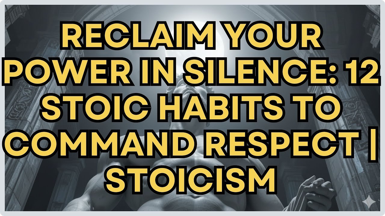 RECLAIM YOUR POWER IN SILENCE: 12 Stoic Habits to Command Respect | STOICISM