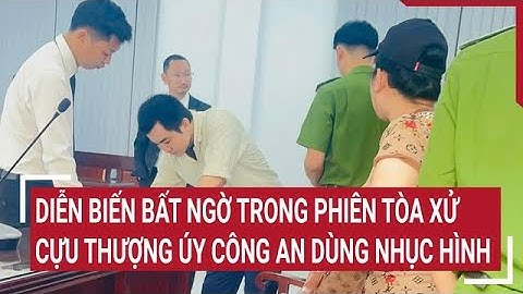 Diễn biến bất ngờ trong phiên tòa xử Cựu thượng úy công an dùng nhục hình với nghi phạm