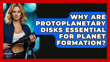 Why Are Protoplanetary Disks Essential For Planet Formation? - Astronomy Made Simple