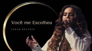 Você me Escolheu - Sarah Beatriz