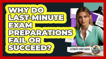 Why Do Last-minute Exam Preparations Fail Or Succeed? - Ultimate Study Hacks