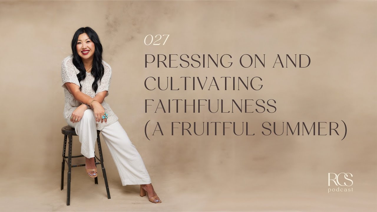 027 | Pressing On and Cultivating Faithfulness (A Fruitful Summer)