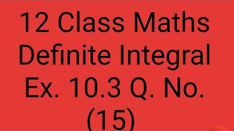 12th Class Maths Definite Integral Ex.10.3 Q. No. (15)