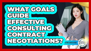 What Goals Guide Effective Consulting Contract Negotiations?