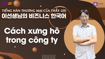 [Tiếng Hàn Thương mại của Thầy Lee] Cách xưng hô với cấp trên, đồng nghiệp trong công ty Hàn Quốc