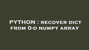 PYTHON : recover dict from 0-d numpy array