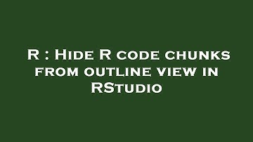 R : Hide R code chunks from outline view in RStudio