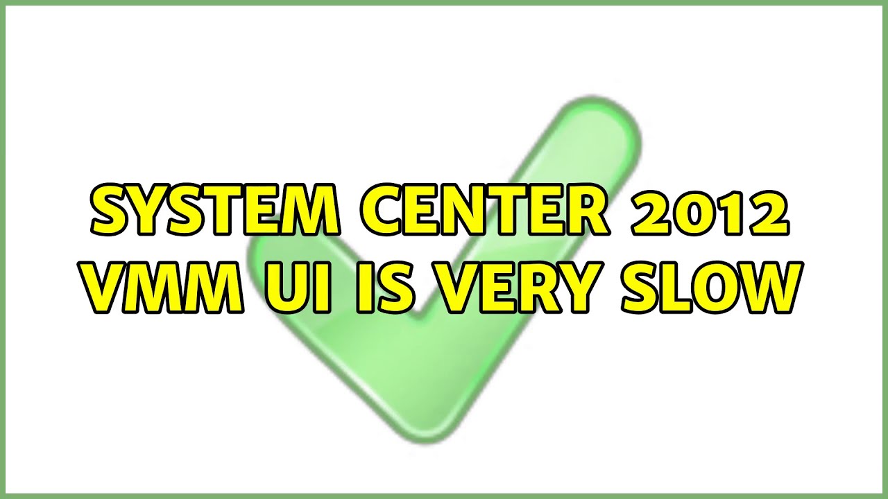 System Center 2012 VMM UI is very slow (2 Solutions!!)