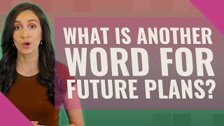 What is another word for future plans?