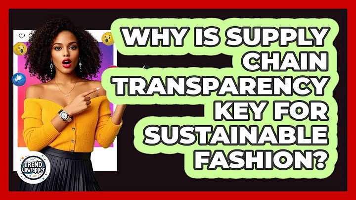 Why Is Supply Chain Transparency Key For Sustainable Fashion? - Trend Unwrapper