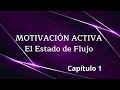 🔥 Motivación Activa - El Estado de Flujo (Video Libro) ► Capítulo 1