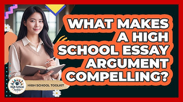 What Makes A High School Essay Argument Compelling? - High School Toolkit