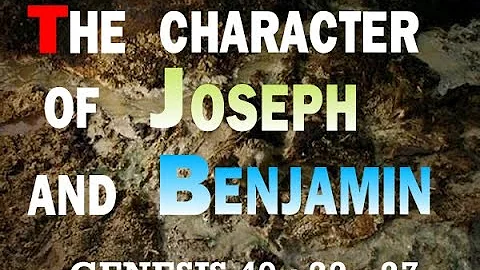 GENESIS 49 : 22 - 27 THE CHARACTERS OF JOSEPH AND HIS BROTHER BENJAMIN.