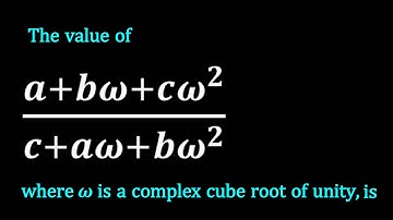 The value of (a+bω+cω^2)/(c+aω+bω^2 ) where ω is a complex cube root of unity, is