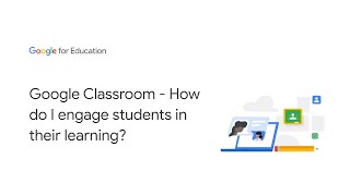 Google Classroom - How do I engage students in their learning?