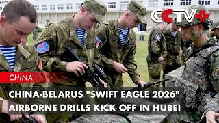 China-Belarus Swift Eagle 2026 Airborne Drills Kick off in Hubei